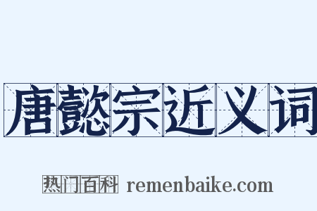 唐懿宗近义词是什么意思的图片